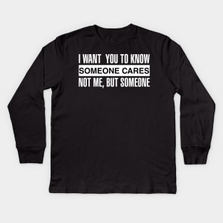 I Want You To Know Someone Cares Not Me, But Someone Kids Long Sleeve T-Shirt